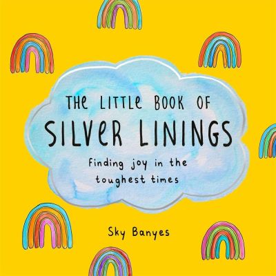 The Little Book of Silver Linings: Finding Joy in the Toughest Times - Sky Banyes - Books - St Martin's Press - 9781250279569 - April 12, 2022