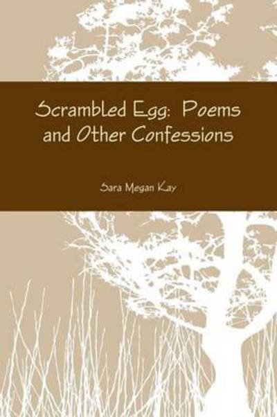 Scrambled Egg: Poems and Other Confessions - Sara Megan Kay - Bøger - Lulu - 9781257915569 - 14. september 2011