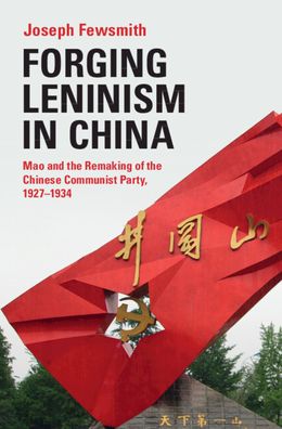 Cover for Fewsmith, Joseph (Boston University) · Forging Leninism in China: Mao and the Remaking of the Chinese Communist Party, 1927–1934 (Hardcover Book) [New edition] (2022)