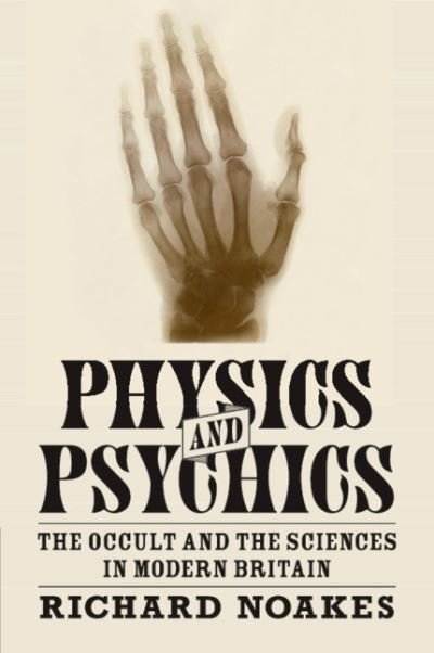 Cover for Noakes, Richard (University of Exeter) · Physics and Psychics: The Occult and the Sciences in Modern Britain - Science in History (Paperback Book) (2020)