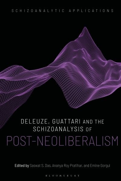 Deleuze, Guattari and the Schizoanalysis of Post-Neoliberalism - Schizoanalytic Applications (Hardcover Book) (2024)