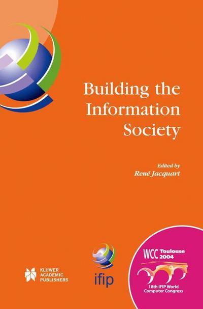 Cover for Reni Jacquart · Building the Information Society: IFIP 18th World Computer Congress Topical Sessions 22-27 August 2004 Toulouse, France - IFIP Advances in Information and Communication Technology (Hardcover Book) [18th 2004 edition] (2004)