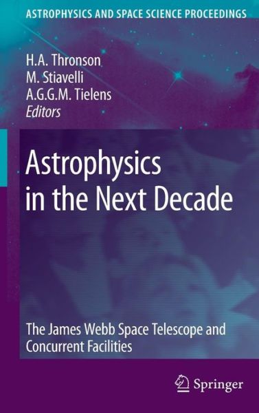 Cover for H a Thronson · Astrophysics in the Next Decade: The James Webb Space Telescope and Concurrent Facilities - Astrophysics and Space Science Proceedings (Hardcover Book) [2009 edition] (2009)