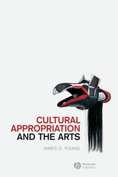 Cover for Young, James O. (University of Victoria, Canada) · Cultural Appropriation and the Arts - New Directions in Aesthetics (Hardcover Book) (2007)