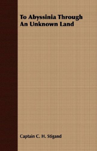 To Abyssinia Through an Unknown Land - Captain C. H. Stigand - Livros - Pringle Press - 9781406773569 - 15 de março de 2007