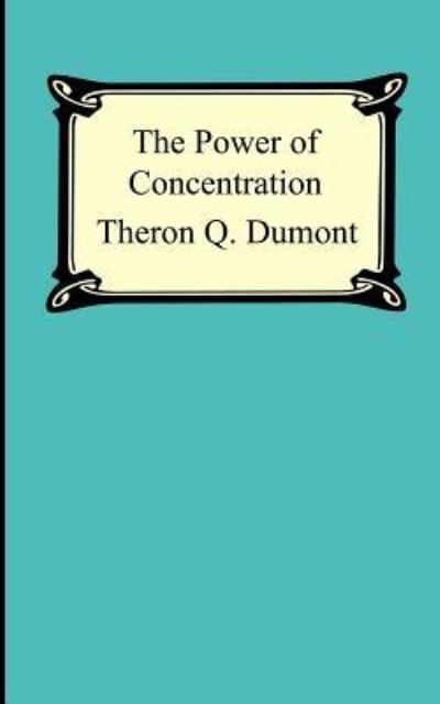 The Power of Concentration - Theron Q. Dumont - Books - Digireads.com - 9781420926569 - 2005