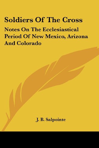 Cover for J. B. Salpointe · Soldiers of the Cross: Notes on the Ecclesiastical Period of New Mexico, Arizona and Colorado (Paperback Book) (2006)