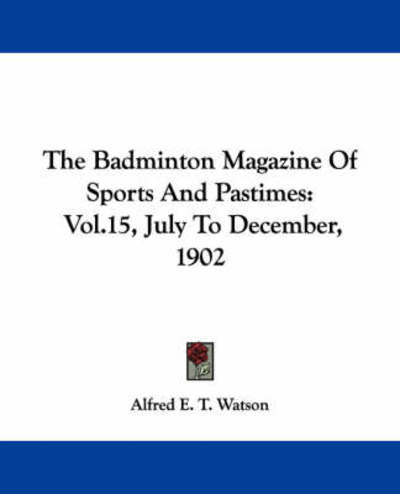 Cover for Alfred Edward Thomas Watson · The Badminton Magazine of Sports and Pastimes: Vol.15, July to December, 1902 (Paperback Book) (2007)