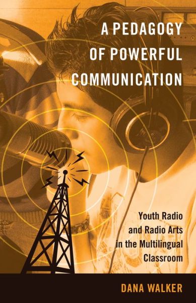 Cover for Dana Walker · A Pedagogy of Powerful Communication: Youth Radio and Radio Arts in the Multilingual Classroom - Minding the Media (Paperback Book) [New edition] (2014)