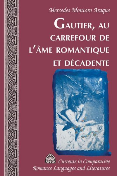 Cover for Mercedes Montoro Araque · Gautier, Au Carrefour de l'Ame Romantique Et Decadente - Currents in Comparative Romance Languages and Literatures (Hardcover Book) (2018)