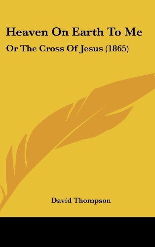 Cover for David Thompson · Heaven on Earth to Me: or the Cross of Jesus (1865) (Innbunden bok) (2008)