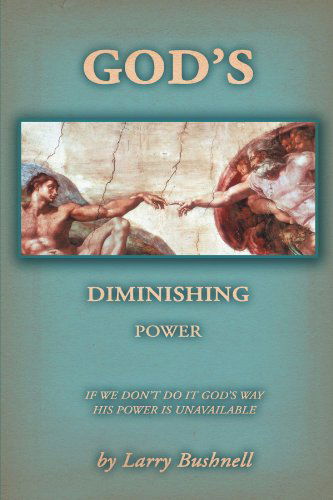 Cover for Larry Bushnell · God's Diminishing Power: if We Don't Do It God's Way His Power is Unavailable (Paperback Book) (2012)