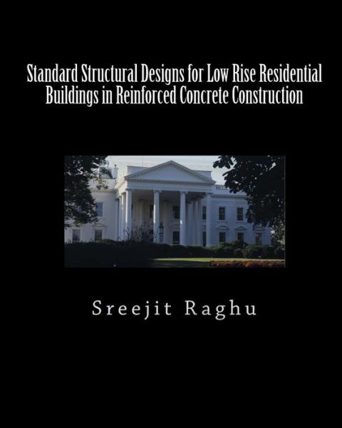 Cover for Sreejit Raghu · Standard Structural Designs for Low Rise Residential Buildings in Reinforced Concrete Construction (Paperback Book) (2010)