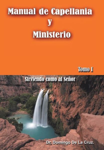 Cover for Dr Domingo De La Cruz · Manual De Capellania Y Ministerio: Sirviendo Como Al Senor. Tomo 1 (Hardcover Book) [Spanish edition] (2013)