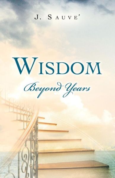 Cover for J Sauve\' · Wisdom Beyond Years (Paperback Book) (2013)