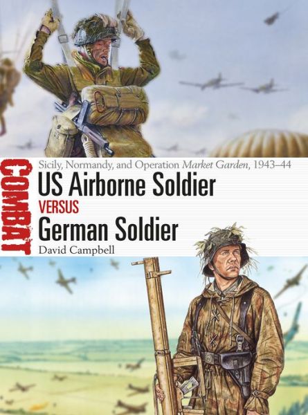 US Airborne Soldier vs German Soldier: Sicily, Normandy, and Operation Market Garden, 1943–44 - Combat - David Campbell - Libros - Bloomsbury Publishing PLC - 9781472828569 - 28 de junio de 2018