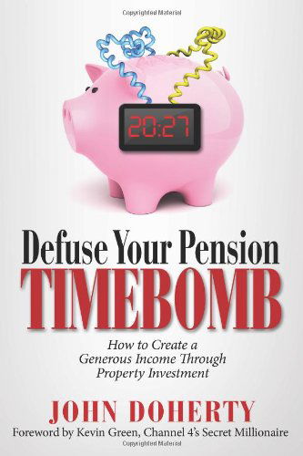 Cover for John Doherty · Defuse Your Pension Time-bomb: How to Create a Generous Income Through Property Investment (Paperback Book) (2012)