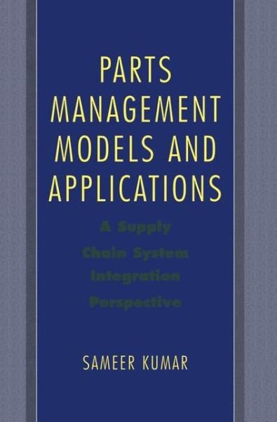 Cover for Sameer Kumar · Parts Management Models and Applications: A Supply Chain System Integration Perspective (Taschenbuch) [2005 edition] (2014)
