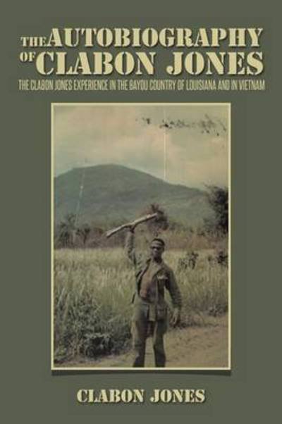 Cover for Clabon Jones · The Autobiography of Clabon Jones: the Clabon Jones Experience in the Bayou Country of Louisiana and in Vietnam (Paperback Book) (2013)