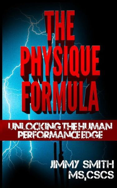 The Physique Formula: Unlocking the Human Performance Edge Naturall - Jimmy Smith - Boeken - CreateSpace Independent Publishing Platf - 9781492714569 - 12 september 2013