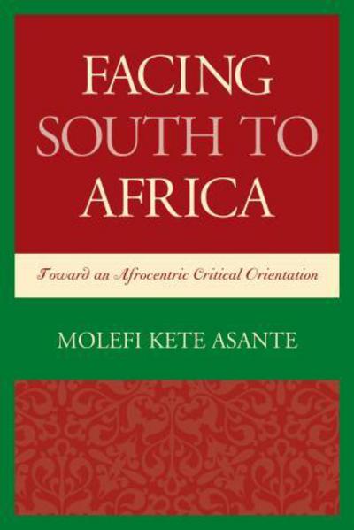 Cover for Molefi Kete Asante · Facing South to Africa: Toward an Afrocentric Critical Orientation - Critical Africana Studies (Paperback Book) (2016)