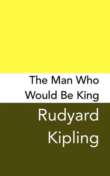 The Man Who Would be King - Rudyard Kipling - Books - Createspace Independent Publishing Platf - 9781499744569 - December 21, 2017