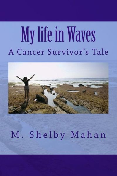 Cover for M Shelby Mahan · My Life in Waves: a Cancer Survivor's Tale (Paperback Book) (2014)