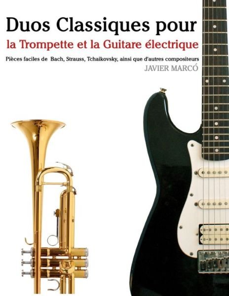 Cover for Javier Marco · Duos Classiques Pour La Trompette et La Guitare Electrique: Pieces Faciles De Bach, Strauss, Tchaikovsky, Ainsi Que D'autres Compositeurs (Taschenbuch) (2014)