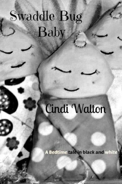 Cover for Cindi Walton · The Swaddle Bug Baby: a Bedtime Tale in Black and White (Paperback Book) (2014)