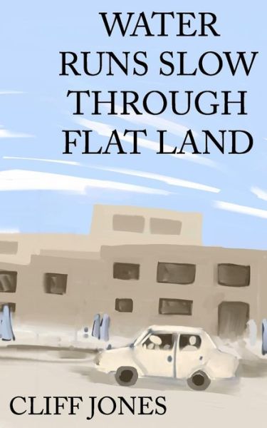 Water Runs Slow Through Flat Land - Cliff Jones - Books - Createspace - 9781507852569 - February 4, 2015