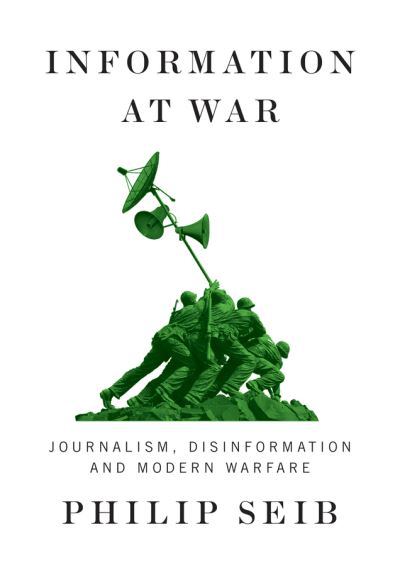 Cover for Philip Seib · Information at War: Journalism, Disinformation, and Modern Warfare (Hardcover Book) (2021)