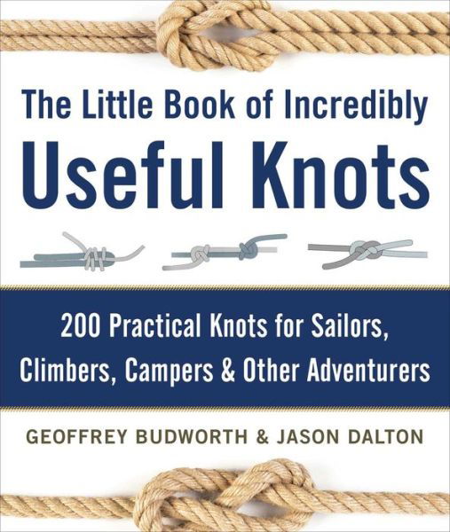 Cover for Geoffrey Budworth · The Little Book of Incredibly Useful Knots : 200 Practical Knots for Sailors, Climbers, Campers &amp; Other Adventurers (Gebundenes Buch) (2016)