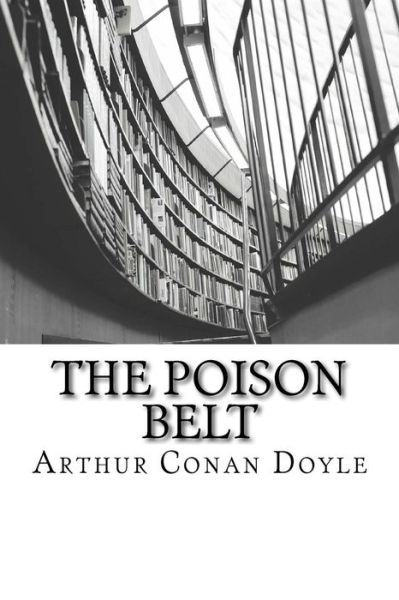 The Poison Belt - Arthur Conan Doyle - Books - CreateSpace Independent Publishing Platf - 9781511598569 - July 28, 2016