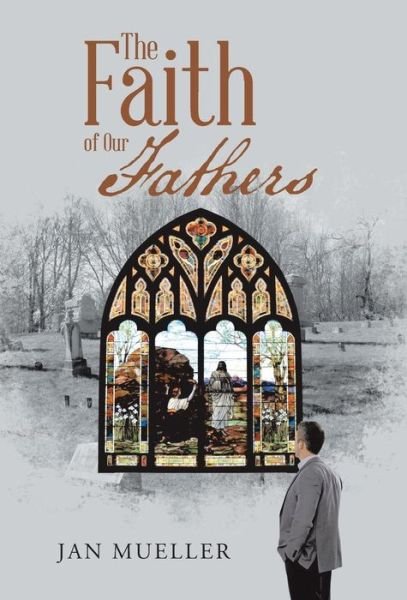 The Faith of Our Fathers - Jan Mueller - Livros - WestBow Press - 9781512731569 - 17 de março de 2016