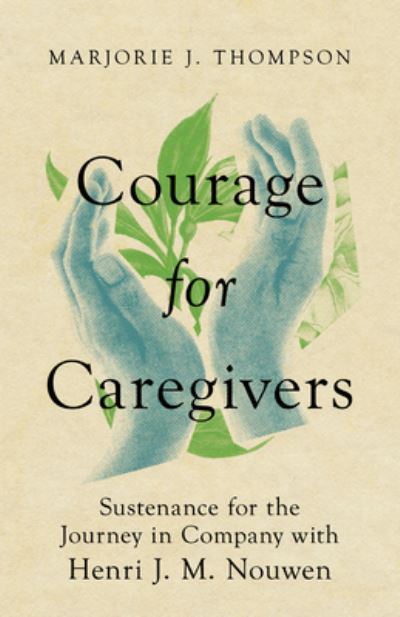 Cover for Marjorie J. Thompson · Courage for Caregivers – Sustenance for the Journey in Company with Henri J. M. Nouwen (Paperback Book) (2022)