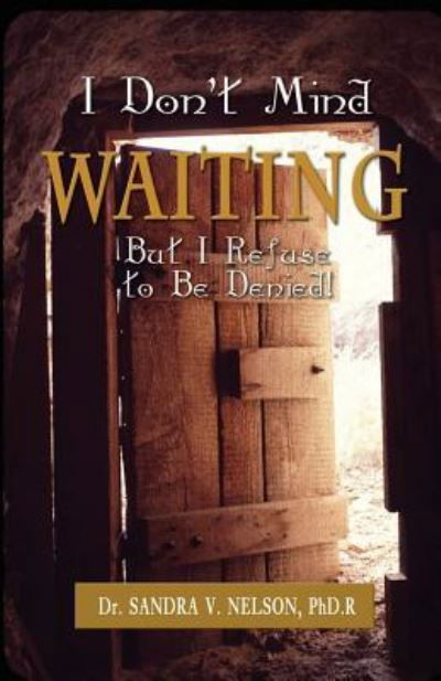 Sandra V Nelson · I Don't Mind Waiting But, I Refuse to Be Denied! (Paperback Book) (2015)