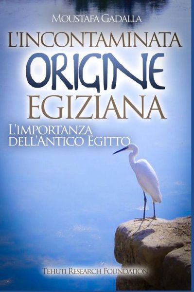 Cover for Moustafa Gadalla · L'incontaminata origine egiziana: L'importanza dell'antico Egitto (Paperback Book) (2017)