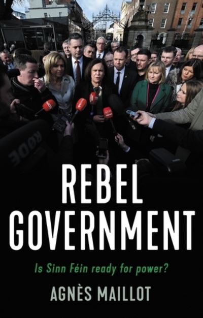 Rebels in Government: Is Sinn Fein Ready for Power? - Agnes Maillot - Bücher - Manchester University Press - 9781526154569 - 1. Februar 2022
