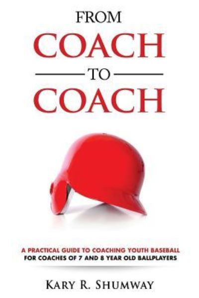 Cover for Kary R. Shumway · From Coach to Coach A Practical Guide to Coaching Youth Baseball for Coaches of 7 and 8-year-old Ballplayers (Paperback Book) (2016)