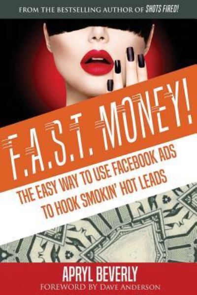 Cover for Apryl Beverly · F.A.S.T. Money! The Easy Way to Use Facebook Ads to Hook Smokin' Hot Leads (Paperback Book) (2016)