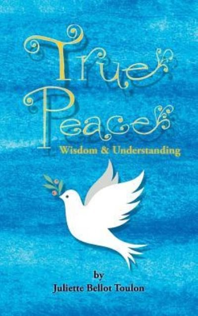 Juliette Bellot Toulon · True Peace : Wisdom & Understanding (Paperback Bog) (2018)