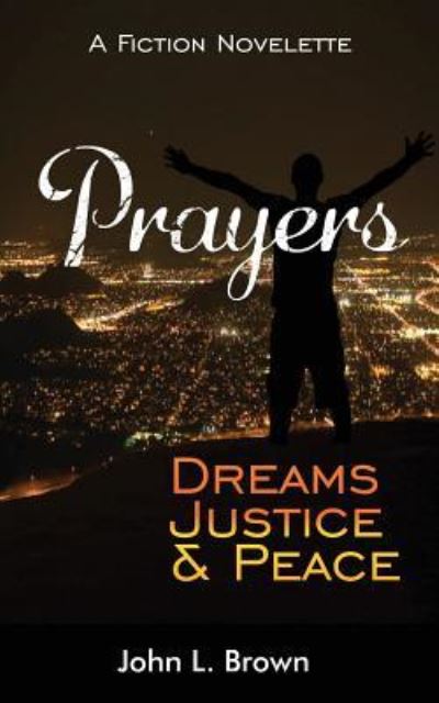 Cover for John L. Brown · Prayers, Dreams, Justice, and Peace : One Mans Prayers Will Bring Peace To All (Pocketbok) (2017)