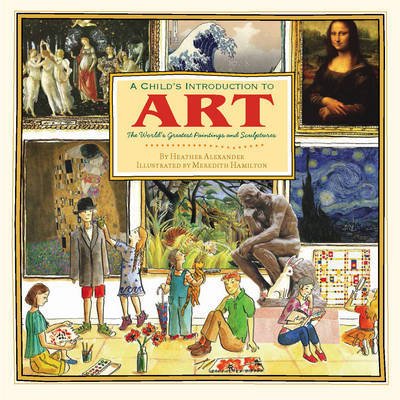 Cover for Alexander, Heather (Assistant Editor) · A Child's Introduction To Art: The World's Greatest Paintings and Sculptures (Gebundenes Buch) (2014)