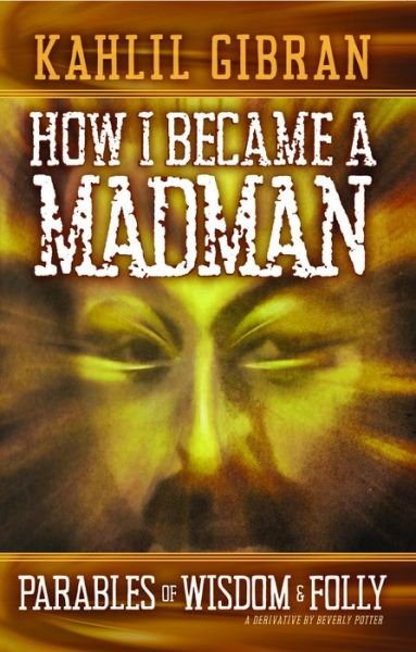 How I Became a Madman: Parables of Folly and Wisdom - Kahill Gibran - Boeken - Ronin Publishing - 9781579512569 - 10 mei 2018