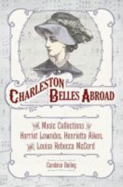 Cover for Candace Bailey · Charleston Belles Abroad: The Music Collections of Harriet Lowndes, Henrietta Aiken, and Louisa Rebecca McCord (Innbunden bok) (2019)