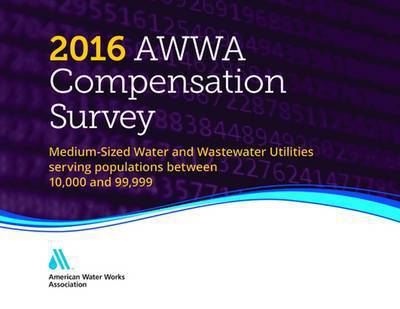 Cover for American Water Works Association · 2016 AWWA Compensation Survey: Medium-Sized Water and Wastewater Utilities Serving Populations Between 10,000 and 99,000 (Hardcover Book) (2017)