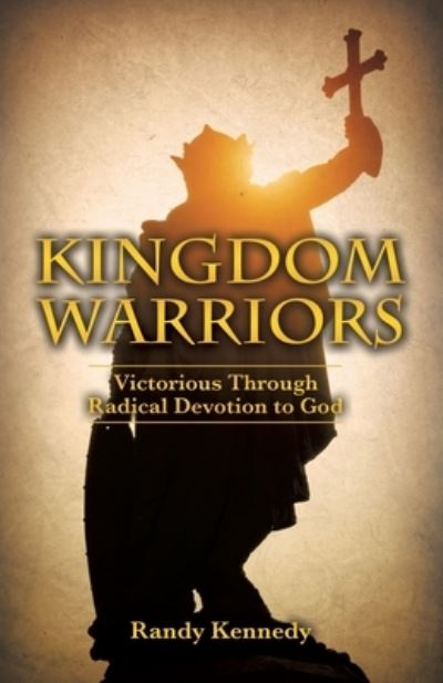 Cover for Randy Kennedy · Kingdom Warriors: Victorious Through Radical Devotion to God (Taschenbuch) (2020)