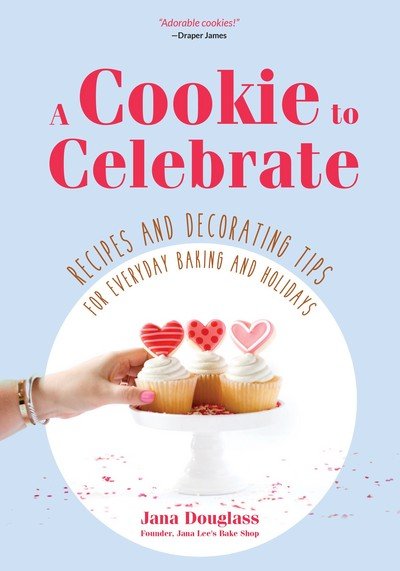 Cover for Douglass Jana · Cookie to Celebrate: Recipes and Decorating Tips for Everyday Baking and Holidays (Hardcover Book) (2018)