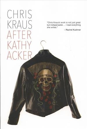 After Kathy Acker - A Literary Biography - Chris Kraus - Bücher - Autonomedia - 9781635900569 - 14. August 2018