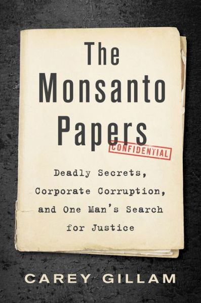 Cover for Carey Gillam · The Monsanto Papers: Deadly Secrets, Corporate Corruption, and One Man's Search for Justice (Innbunden bok) (2021)